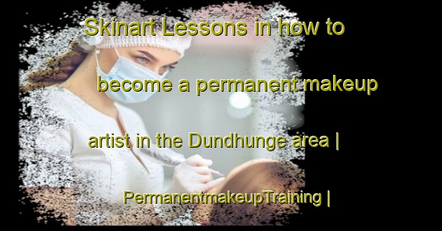 Skinart Lessons in how to become a permanent makeup artist in the Dundhunge area | PermanentmakeupTraining | PermanentmakeupClasses | SkinartTraining-Nepal